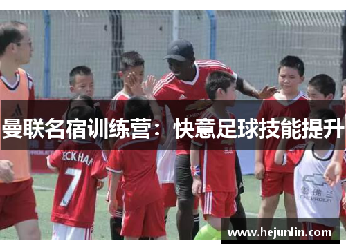 曼联名宿训练营：快意足球技能提升